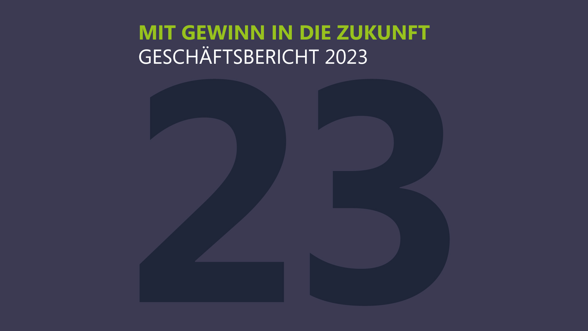 Mit Gewinn in die Zukunft - Geschäftsbericht 2023